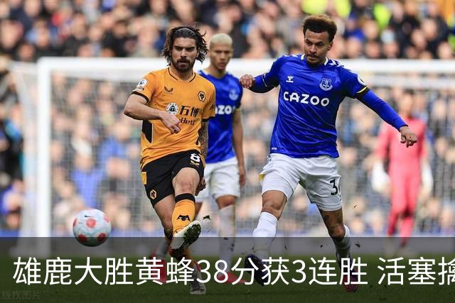 雄鹿大胜黄蜂38分获3连胜 活塞擒公牛止6连败